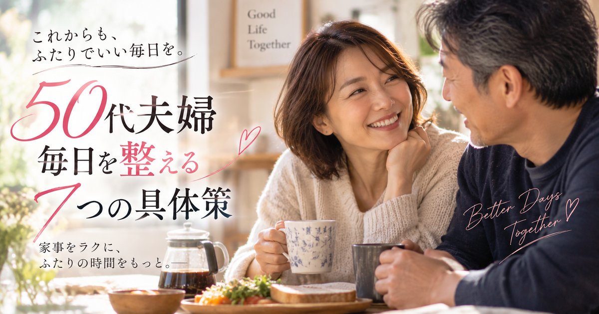50代夫婦の毎日を整える7つの具体策｜家事負担を減らしてふたり時間が増える！